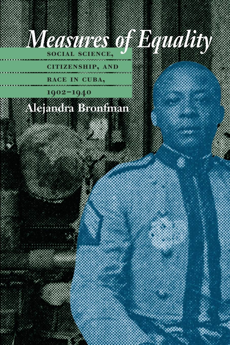 Measures Of Equality: Social Science, Citizenship, And Race In Cuba, 19021940 (Envisioning Cuba),New