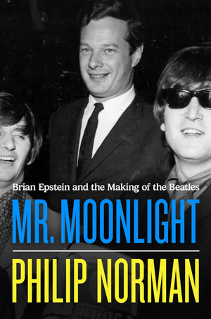 Mr. Moonlight: Brian Epstein And The Making Of The Beatles