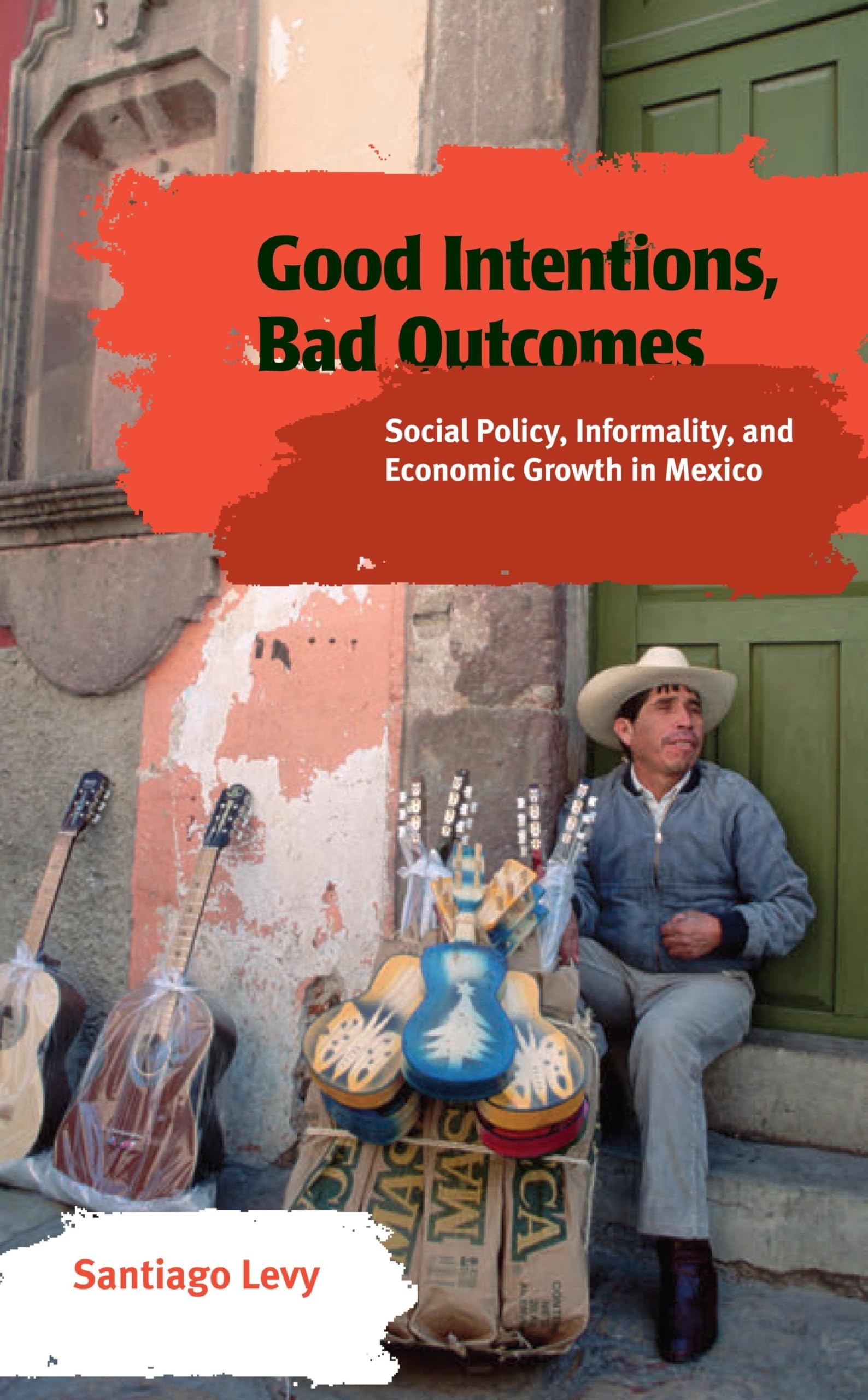 Good Intentions, Bad Outcomes: Social Policy, Informality, And Economic Growth In Mexico,Used