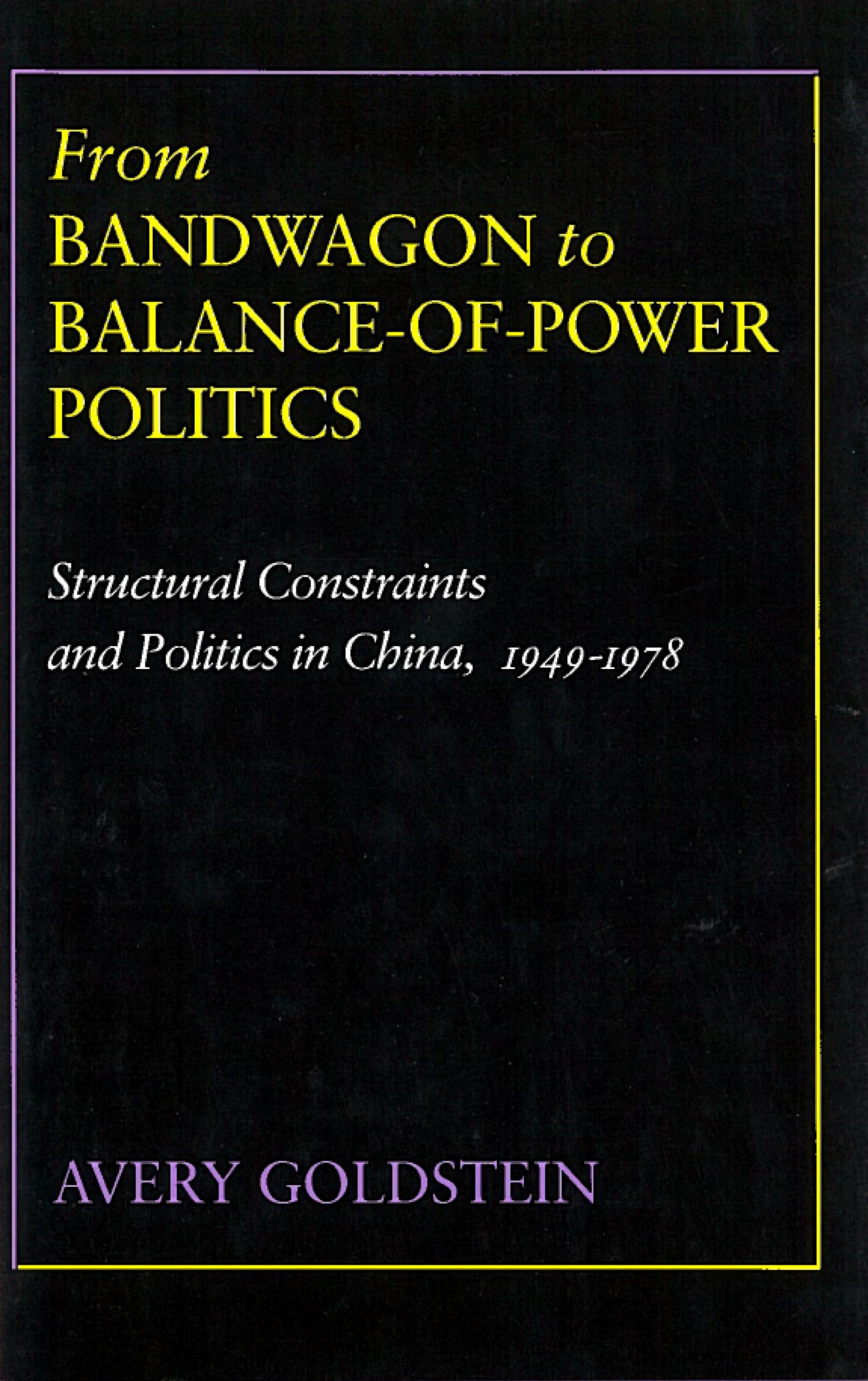 From Bandwagon to BalanceofPower Politics: Structural Constraints and Politics in China, 19491978,New