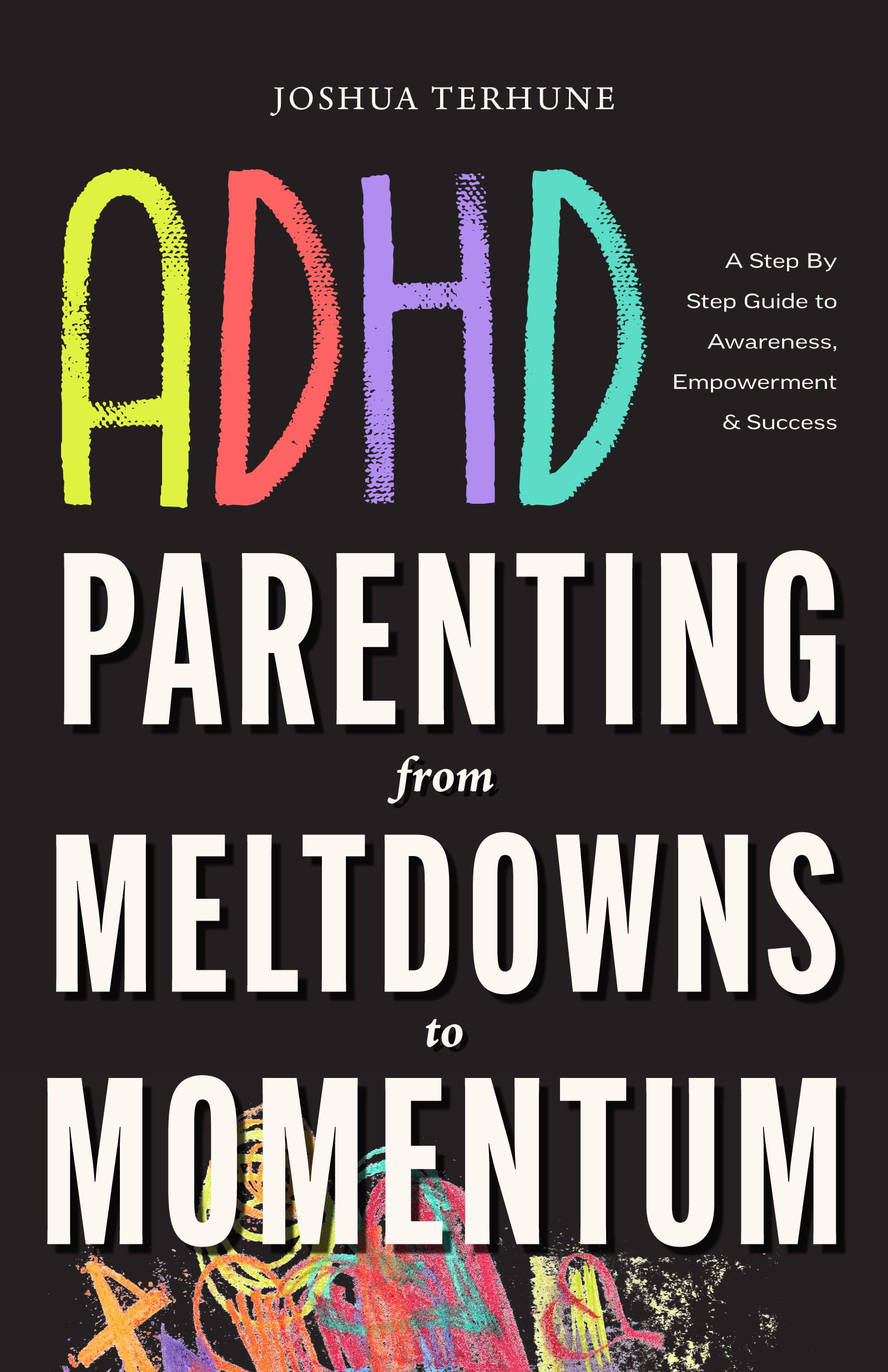 Adhd Parenting: From Meltdowns To Momentum: LoveAndLimits Discipline, Executive Function Supports, And SensorySmart Routines