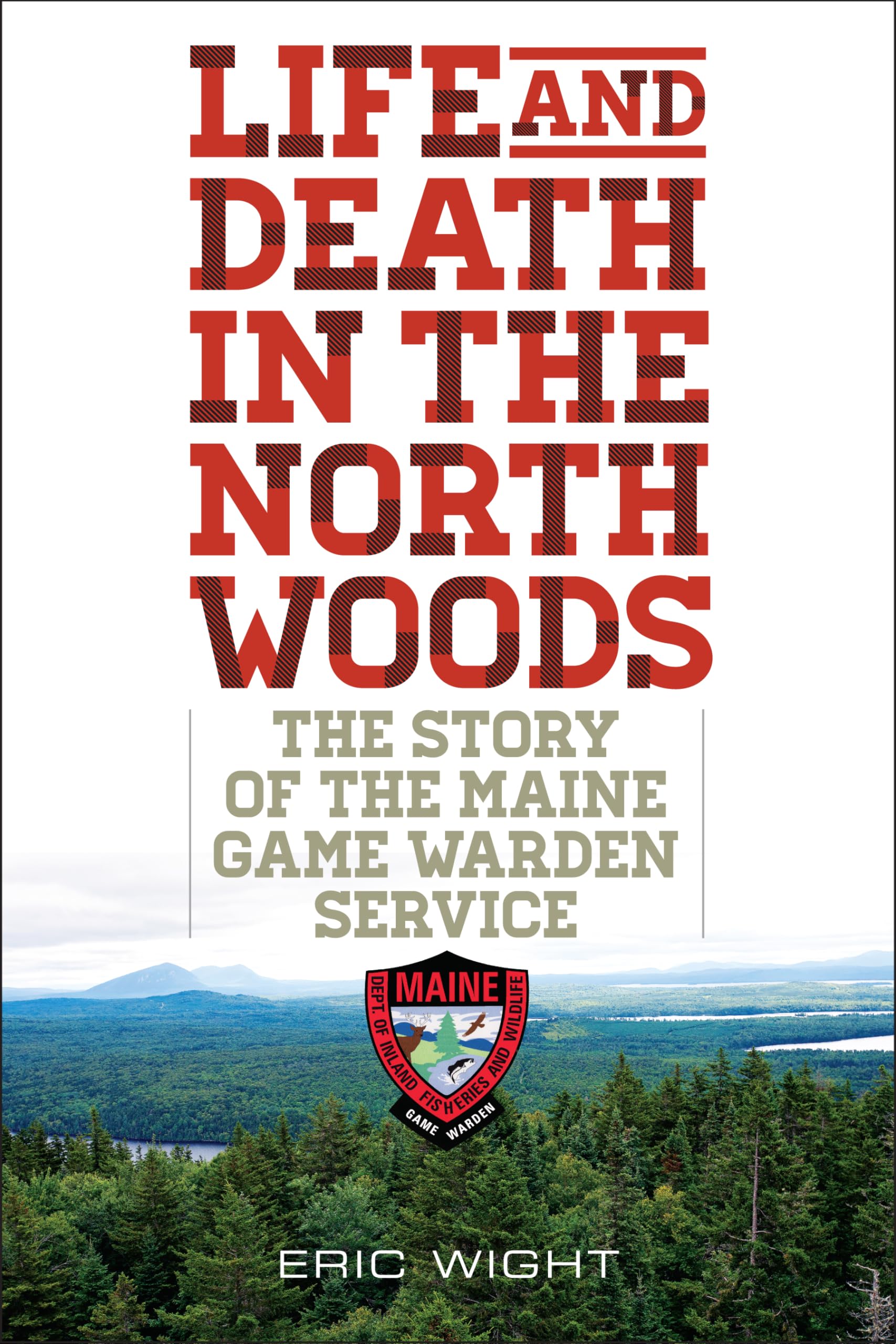 Life and Death in the North Woods: The Story of the Maine Game Warden Service,Used