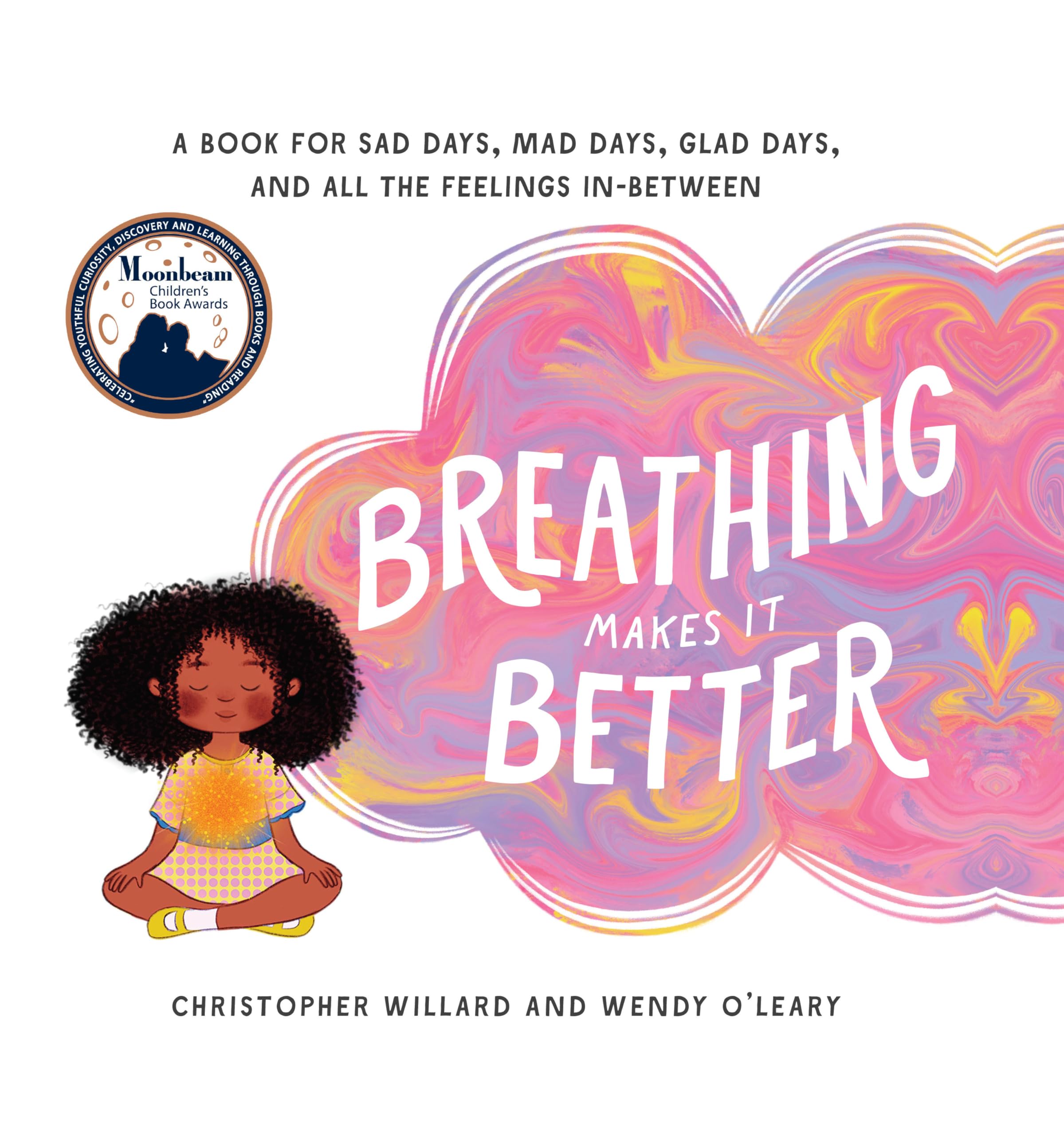 Breathing Makes It Better: A Book for Sad Days, Mad Days, Glad Days, and All the Feelings InBetween,New