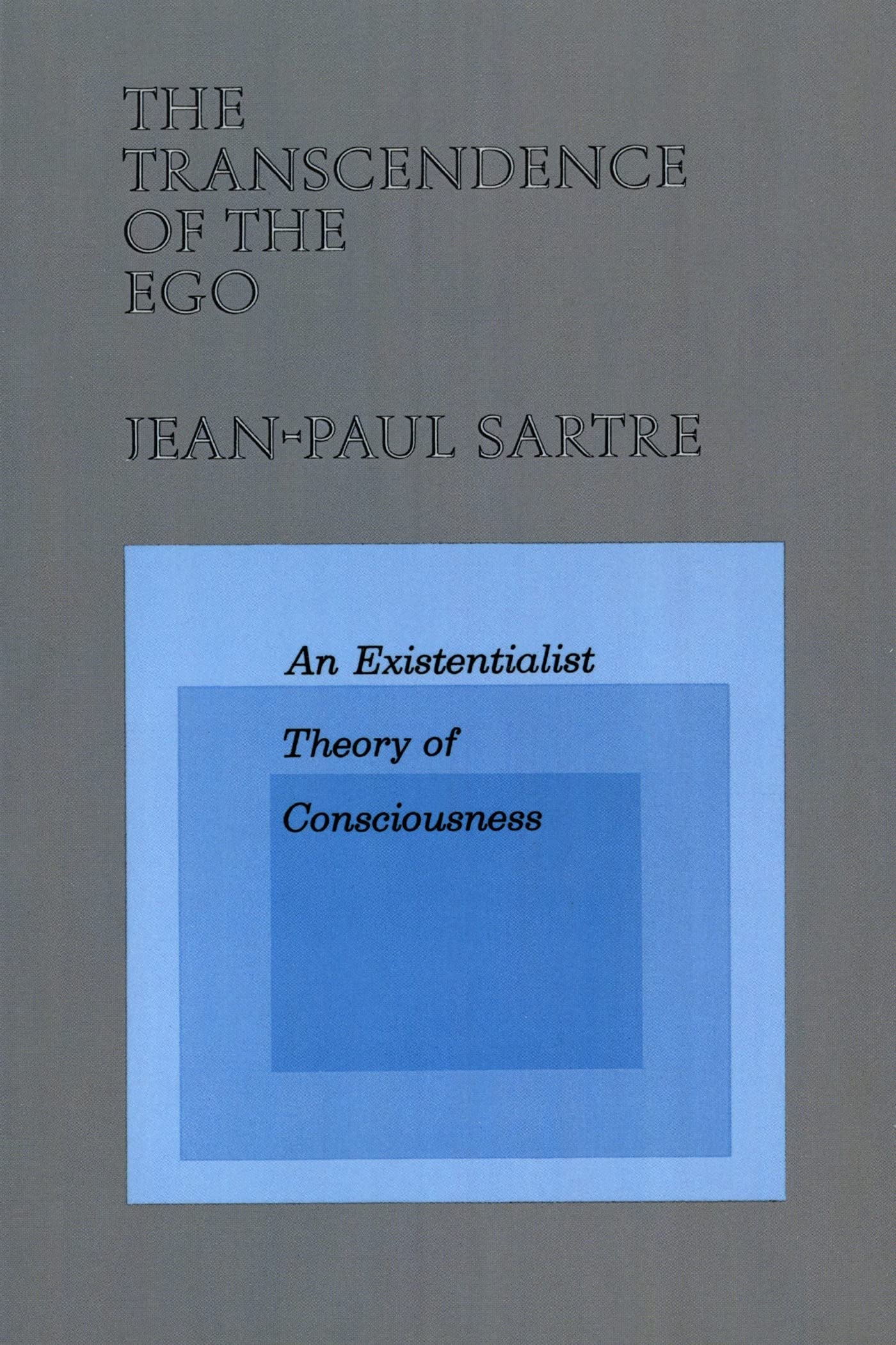 The Transcendence Of The Ego: An Existentialist Theory Of Consciousness
