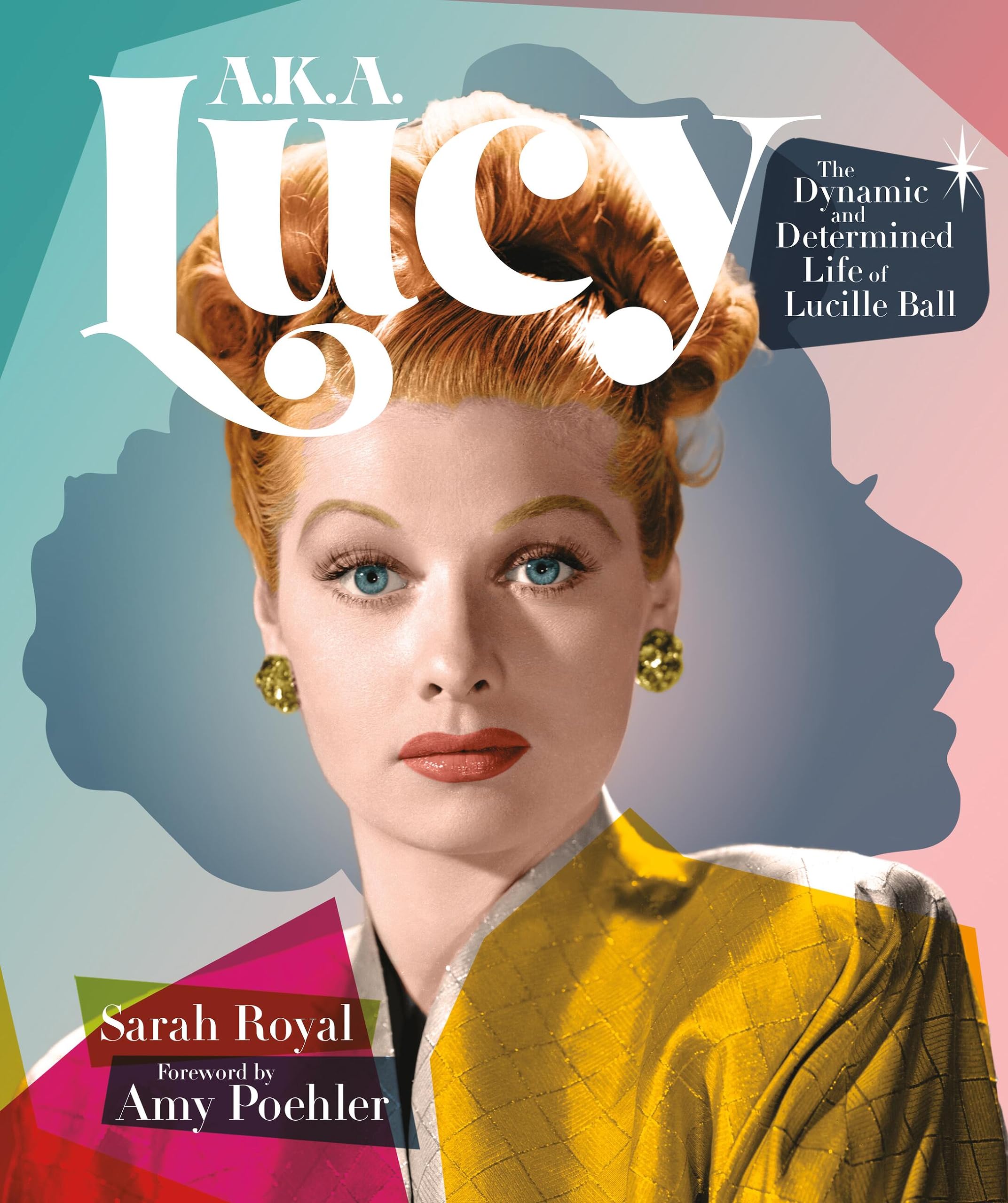 A.K.A. Lucy: The Dynamic And Determined Life Of Lucille Ball,New
