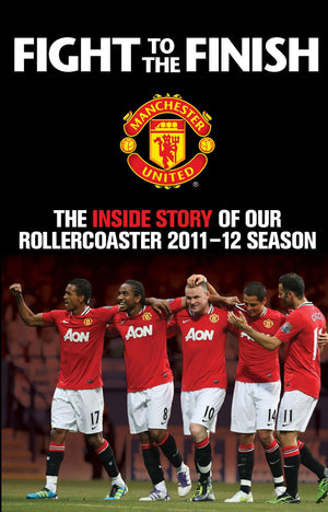 Fight To The Finish: The Inside Story Of Our Rollercoaster 20112012 Season (Mufc),New