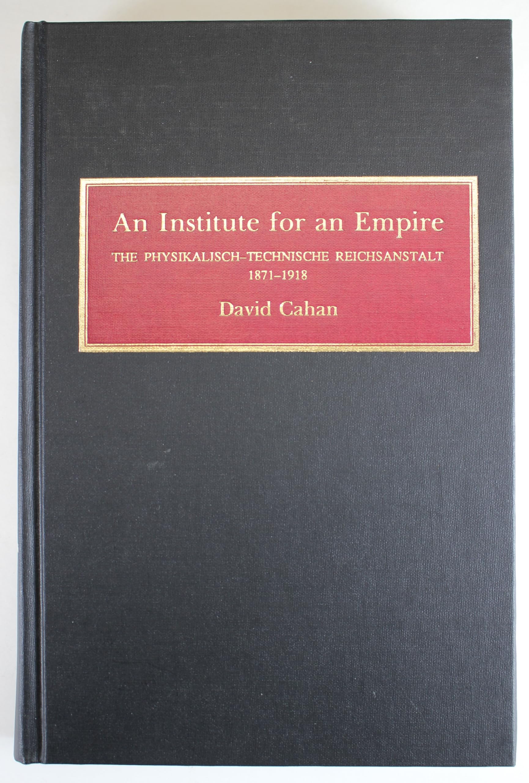 An Institute for an Empire: The PsysikalischTechnische Reichsanstalt, 18711918,Used