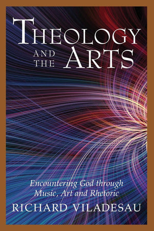 Theology and the Arts: Encountering God through Music, Art and Rhetoric,Used