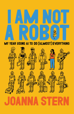 I Am Not A Robot: My Year Using Ai To Do (Almost) Everything