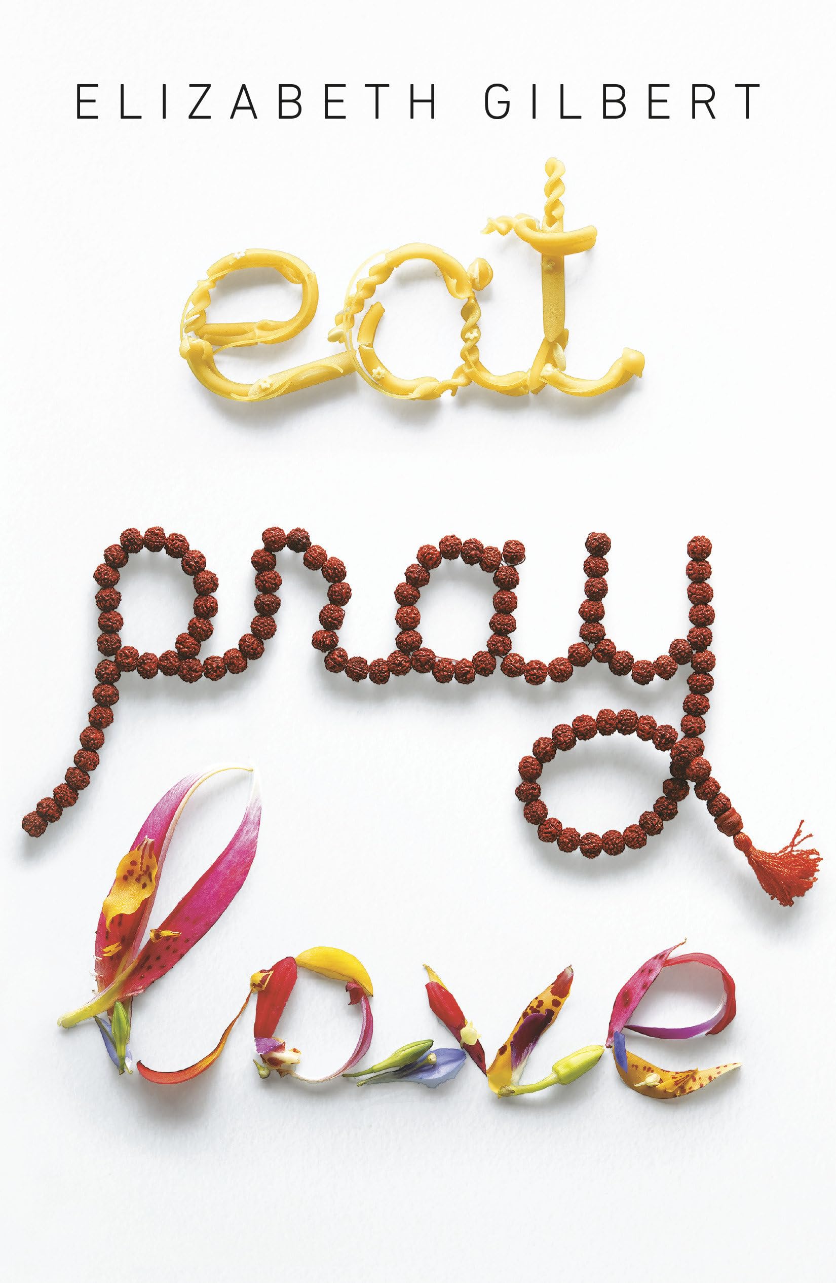 Eat, Pray, Love: One Woman'S Search For Everything Across Italy, India And Indonesia