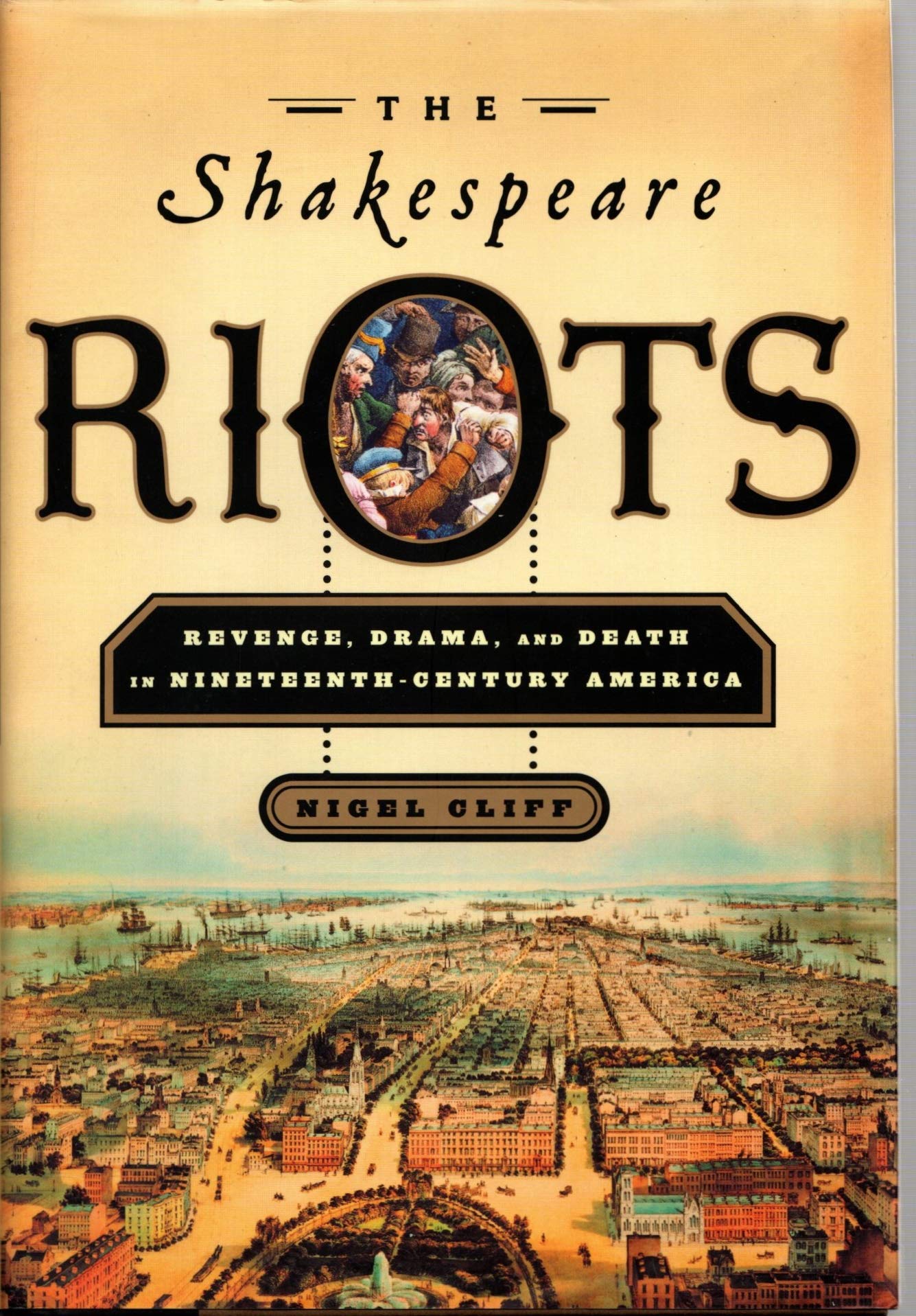 The Shakespeare Riots: Revenge, Drama, And Death In Nineteenthcentury America