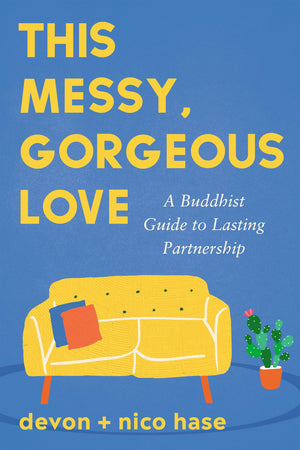 This Messy, Gorgeous Love: A Buddhist Guide To Lasting Partnership