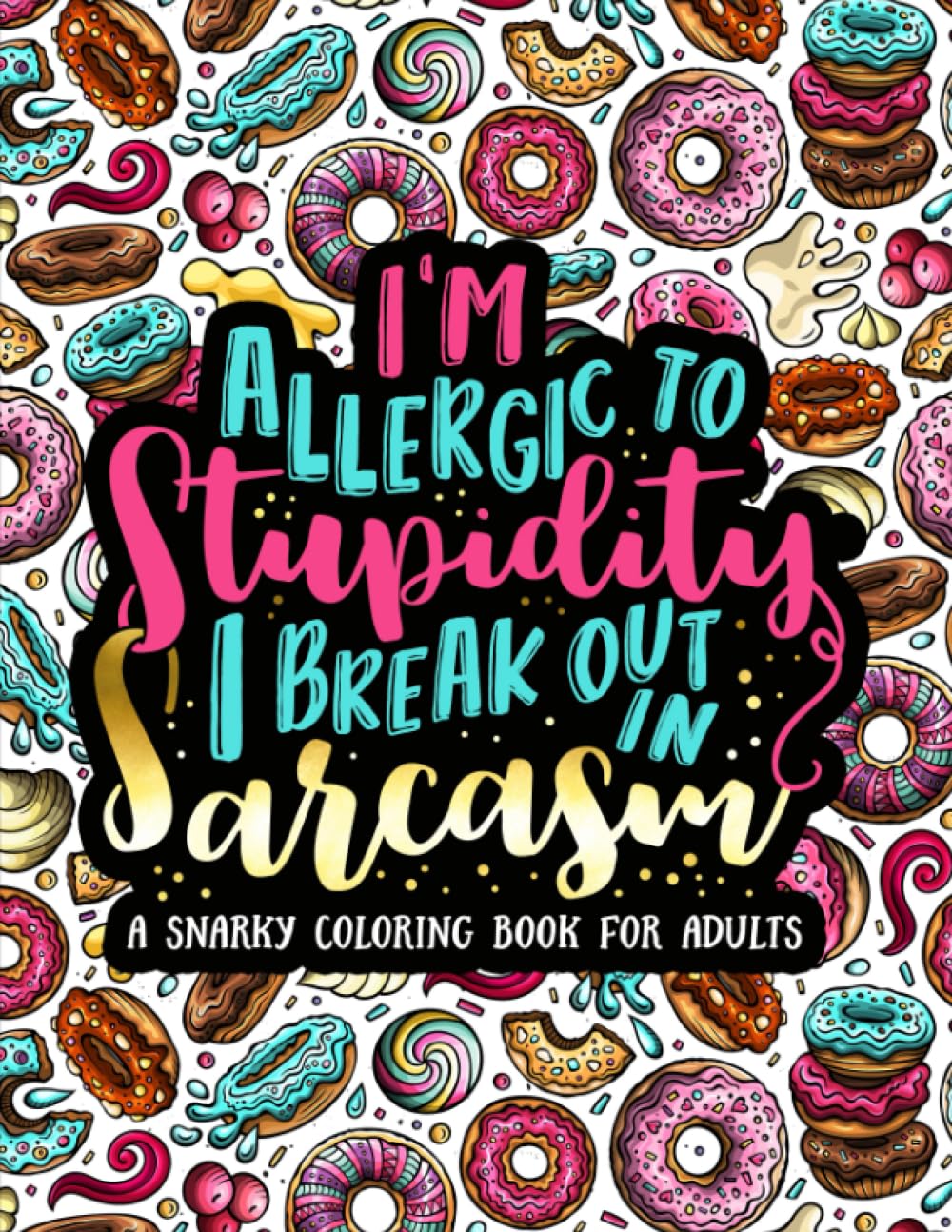 I'm Allergic to Stupidity, I Break Out in Sarcasm: A Snarky Coloring Book for Adults,New
