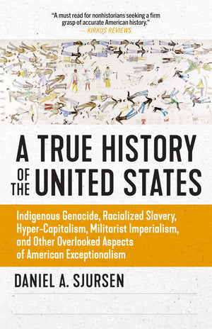 A True History of the United States: Indigenous Genocide, Racialized Slavery, HyperCapitalism, Militarist Imperialism and Other,Used