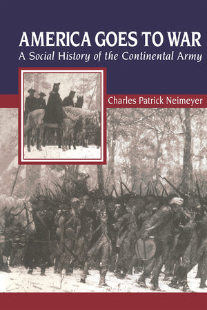 America Goes To War: A Social History Of The Continental Army (The American Social Experience, 26)