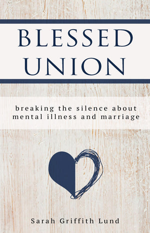 Blessed Union: Breaking the Silence about Mental Illness and Marriage,Used