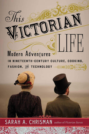 This Victorian Life: Modern Adventures In Nineteenthcentury Culture, Cooking, Fashion, And Technology,Used