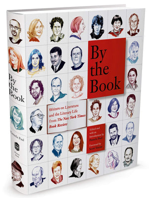 By The Book: Writers On Literature And The Literary Life From The New York Times Book Review