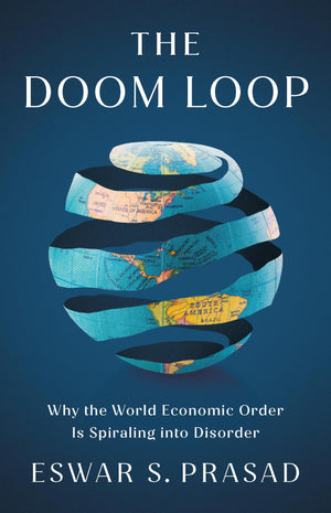 The Doom Loop: Why The World Economic Order Is Spiraling Into Disorder