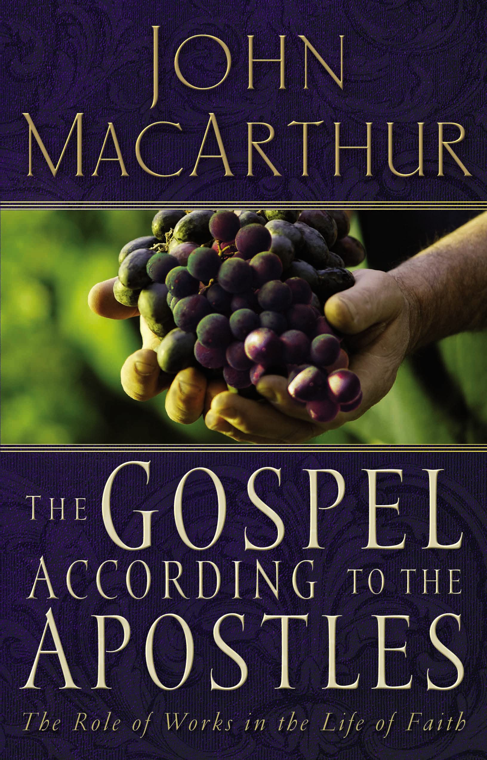 The Gospel According To The Apostles: The Role Of Works In A Life Of Faith,New