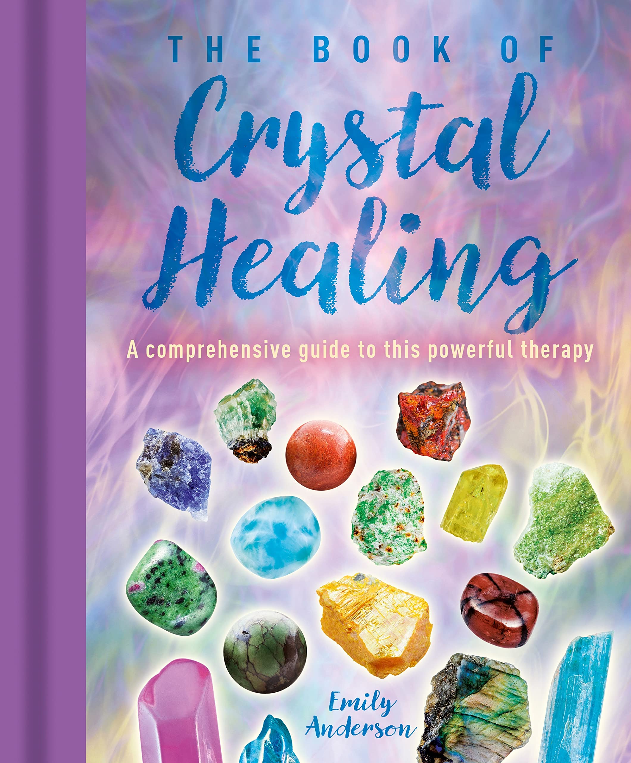 The Book Of Crystal Healing: A Comprehensive Guide To This Powerful Therapy,Used