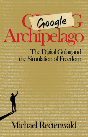 Google Archipelago: The Digital Gulag And The Simulation Of Freedom