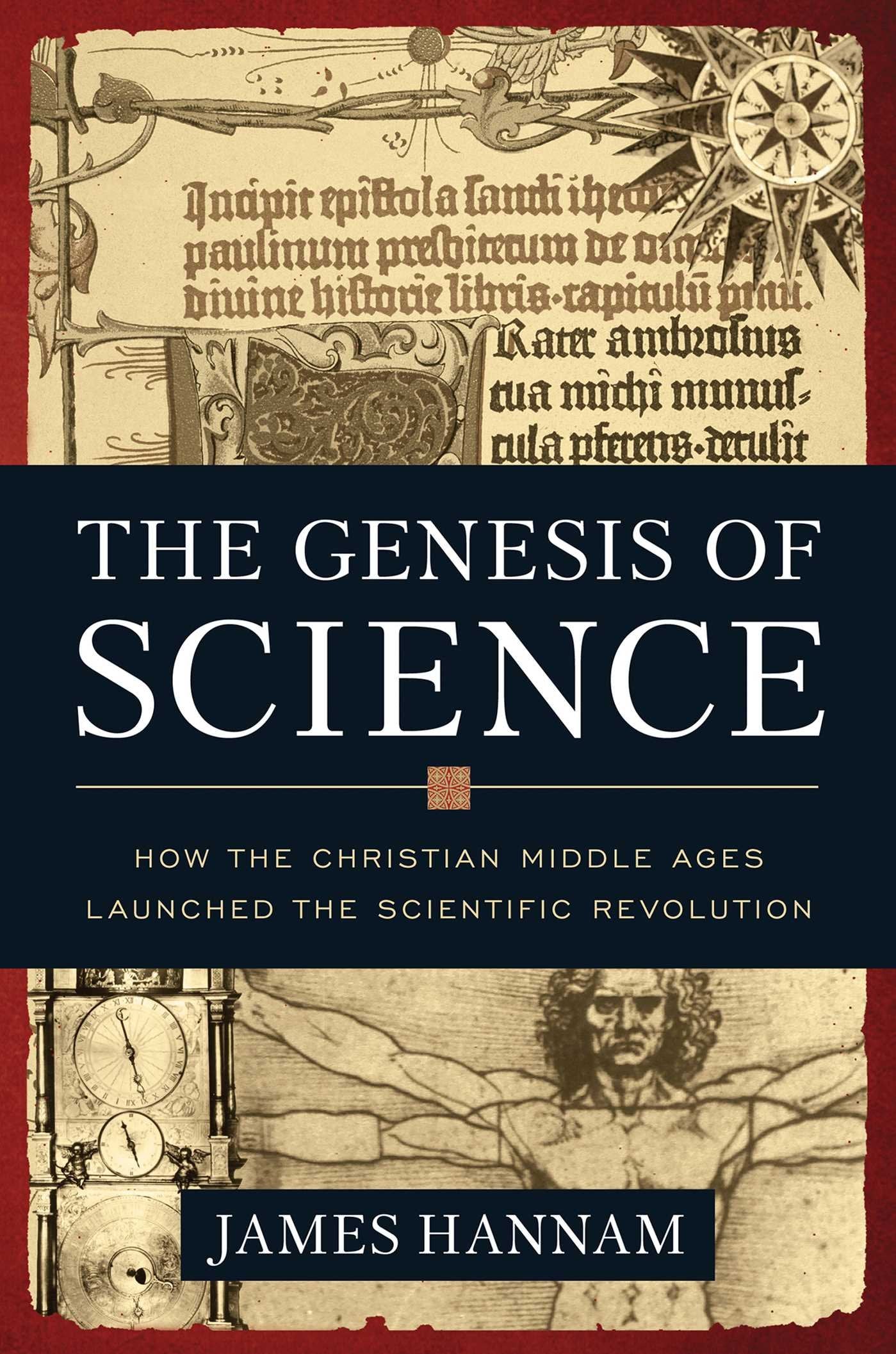 The Genesis Of Science: How The Christian Middle Ages Launched The Scientific Revolution