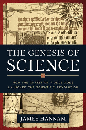 The Genesis Of Science: How The Christian Middle Ages Launched The Scientific Revolution