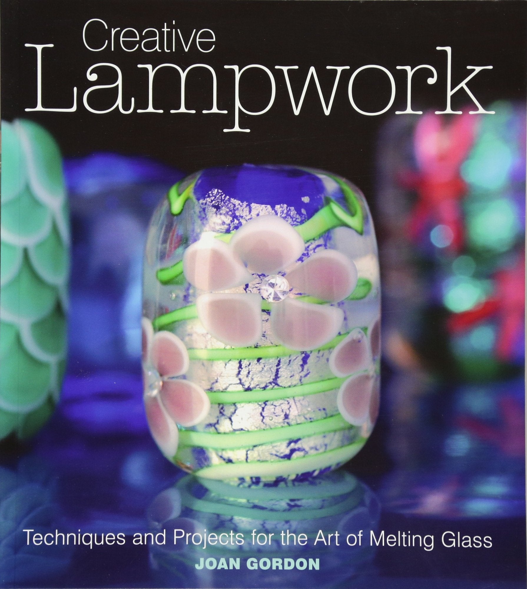 Creative Lampwork: Techniques and Projects for the Art of Melting Glass,Used