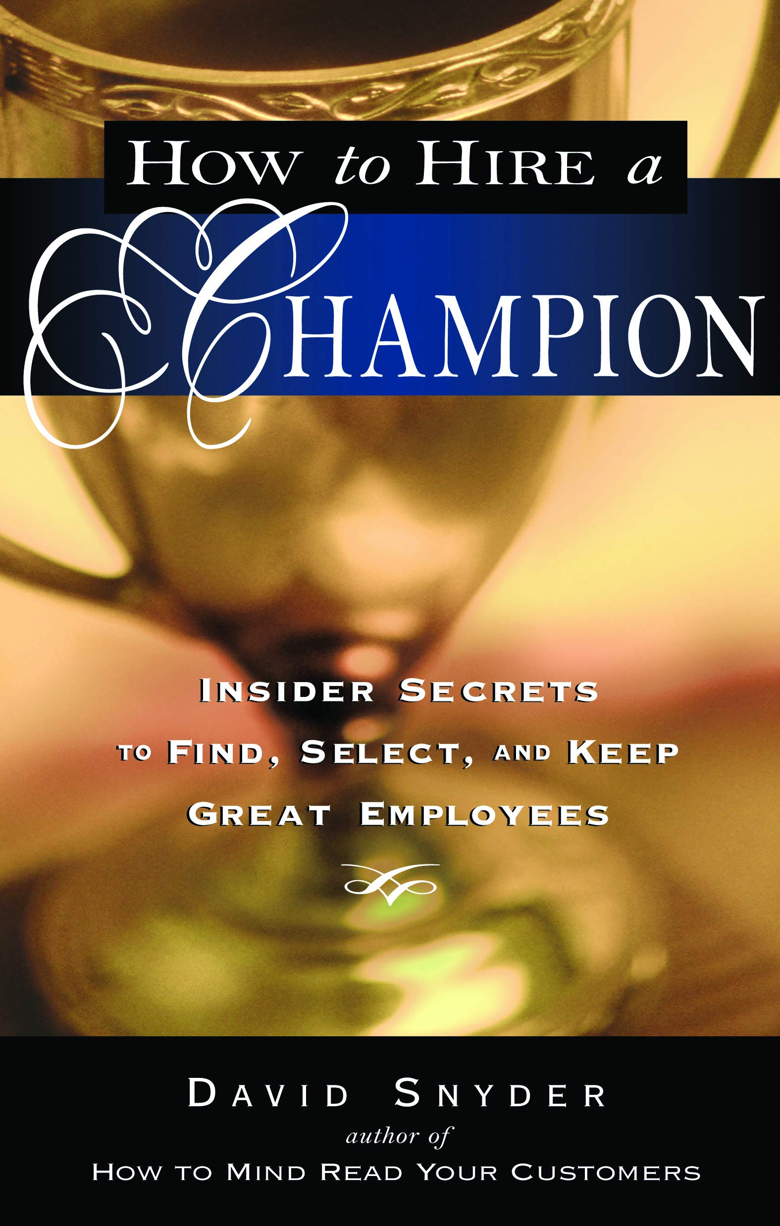 How to Hire a Champion: Insider Secrets to Find, Select, and Keep Great Employees,Used