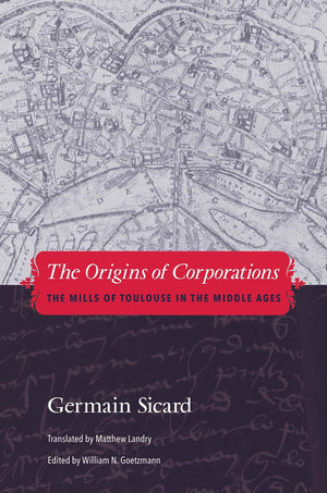 The Origins Of Corporations: The Mills Of Toulouse In The Middle Ages,New