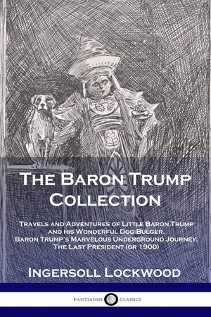 The Baron Trump Collection: Travels and Adventures of Little Baron Trump and his Wonderful Dog Bulger, Baron Trump's Marvelous U