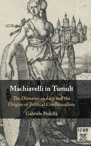 Machiavelli in Tumult: The Discourses on Livy and the Origins of Political Conflictualism,Used