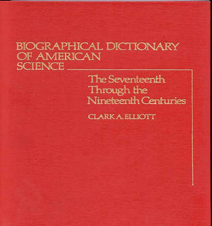 Biographical Dictionary Of American Science: The Seventeenth Through The Nineteenth Centuries