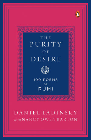 The Purity Of Desire: 100 Poems Of Rumi,New