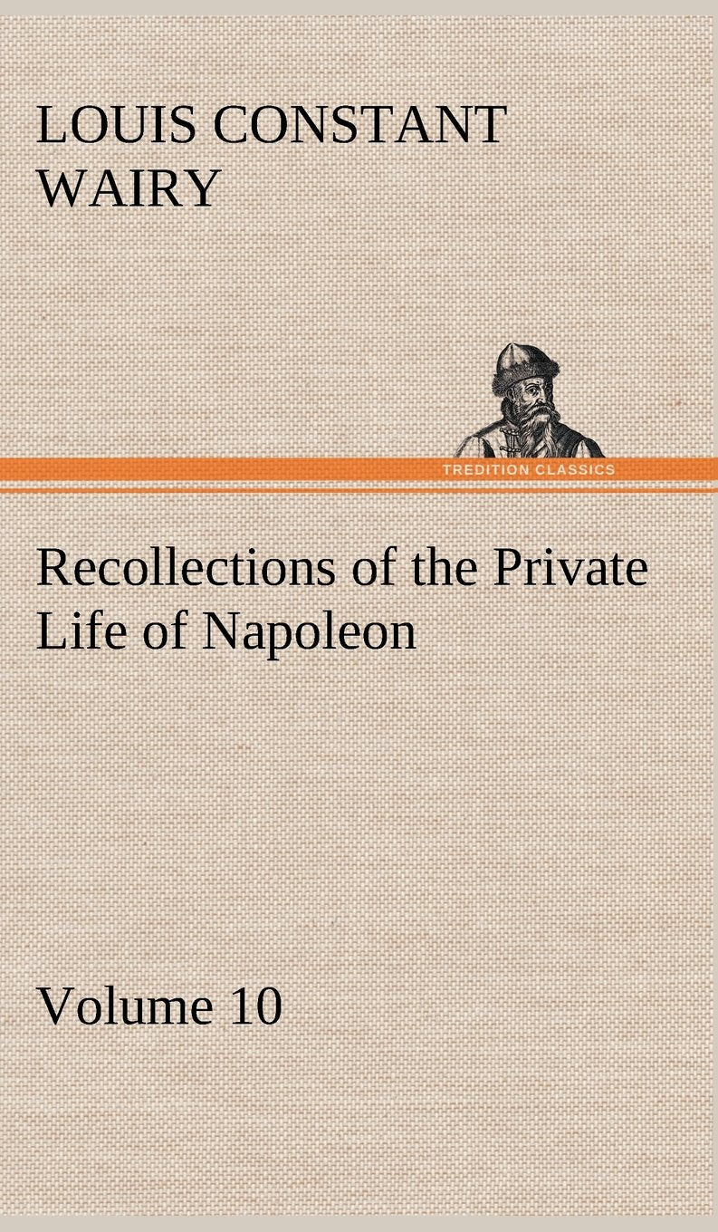 Recollections of the Private Life of Napoleon  Volume 10,Used