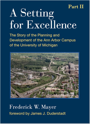 A Setting For Excellence, Part II: The Story of the Planning and Development of the Ann Arbor Campus of the University of Michig,Used