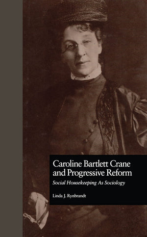 Caroline Bartlett Crane and Progressive Reform: Social Housekeeping As Sociology (WOMEN AND SOCIOLOGICAL THEORY, VOL 1),Used