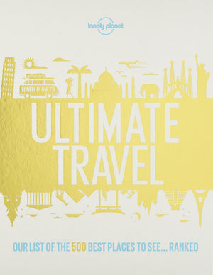 Lonely Planet''S Ultimate Travel: Our List Of The 500 Best Places To See... Ranked