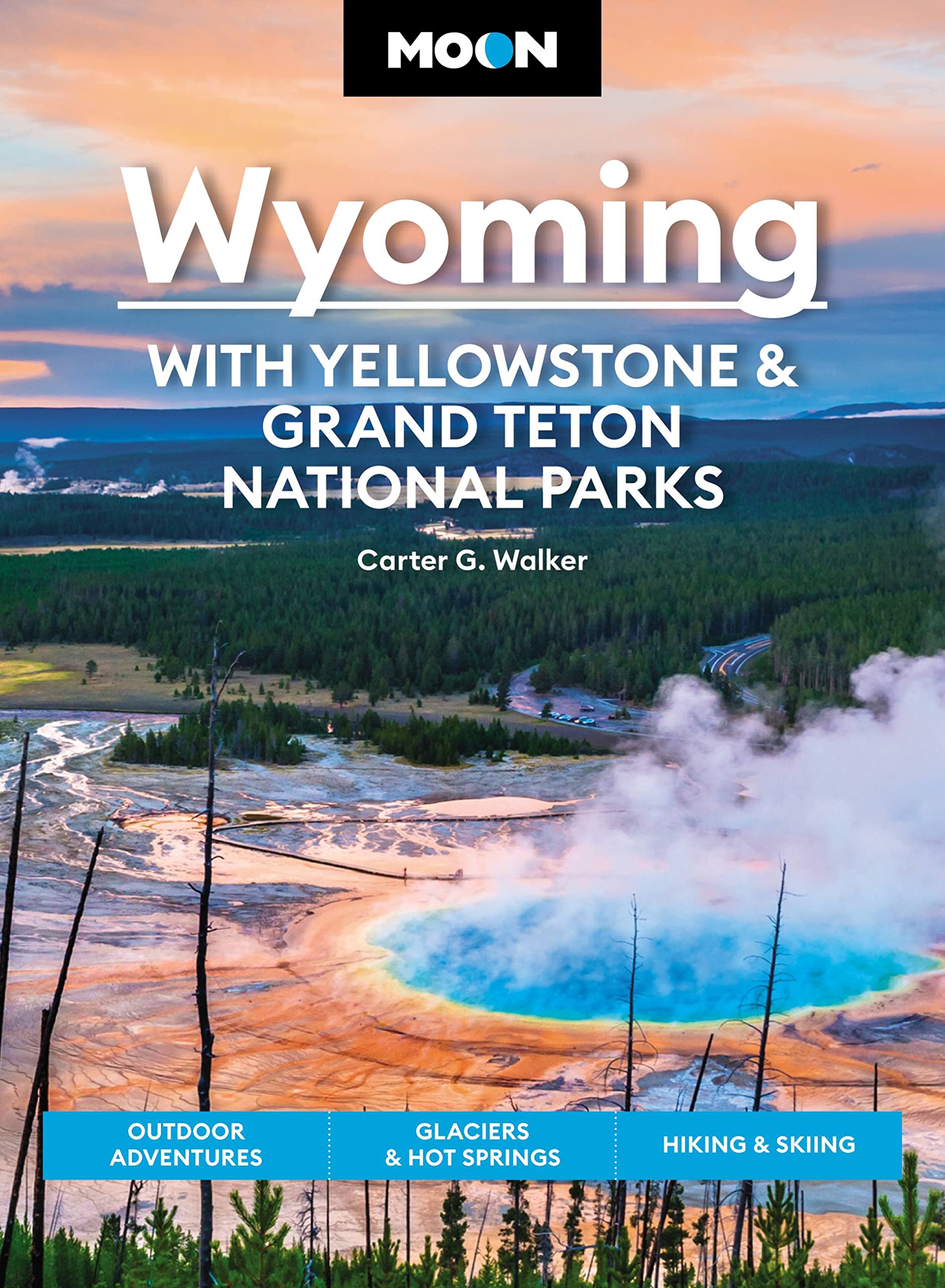 Moon Wyoming: With Yellowstone & Grand Teton National Parks: Outdoor Adventures, Glaciers & Hot Springs, Hiking & Skiing (Travel,New