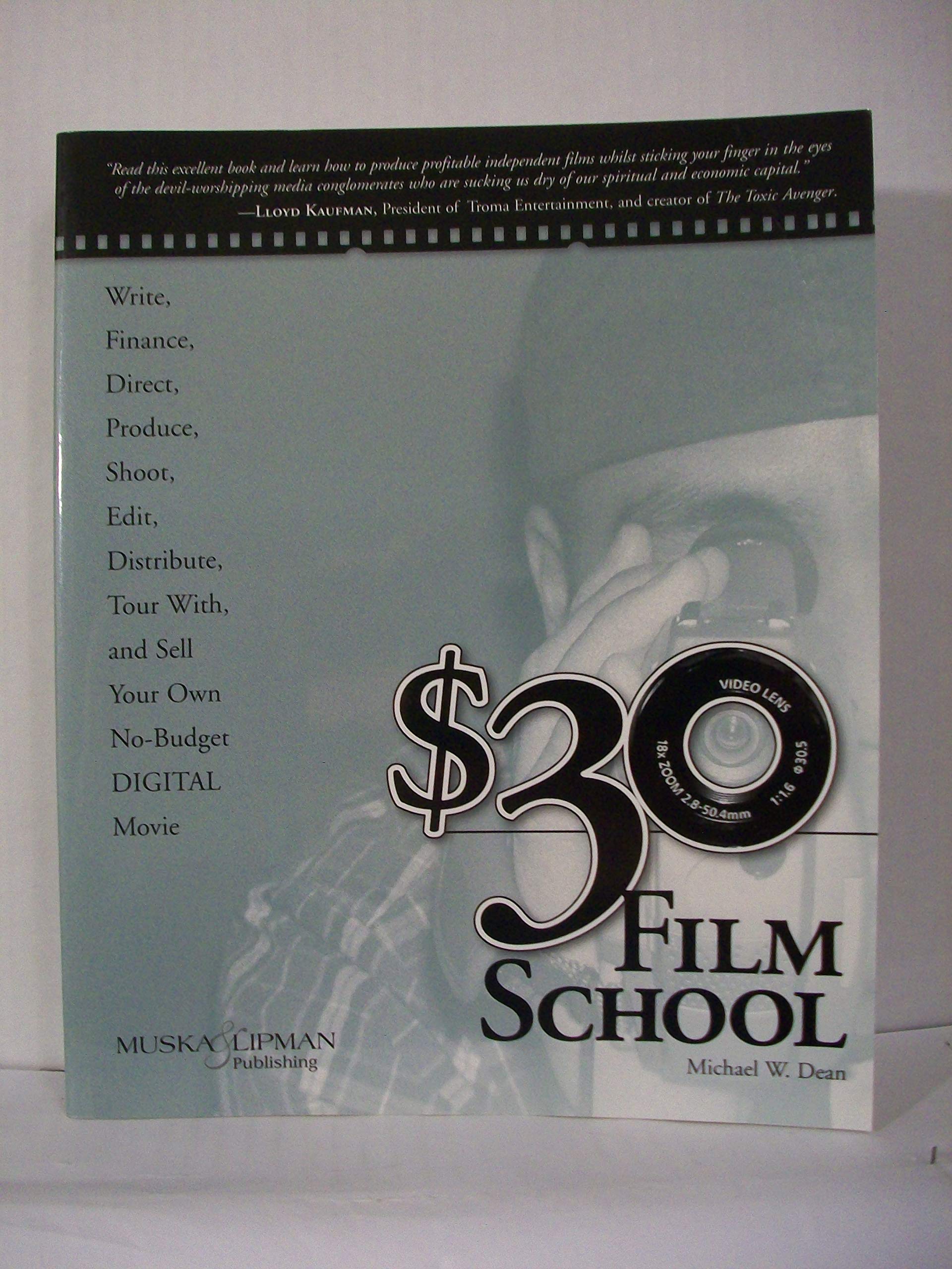 $30 Film School: How To Write, Direct, Produce, Shoot, Edit, Distribute, Tour With, And Sell Your Own Nobudget Digital Movie