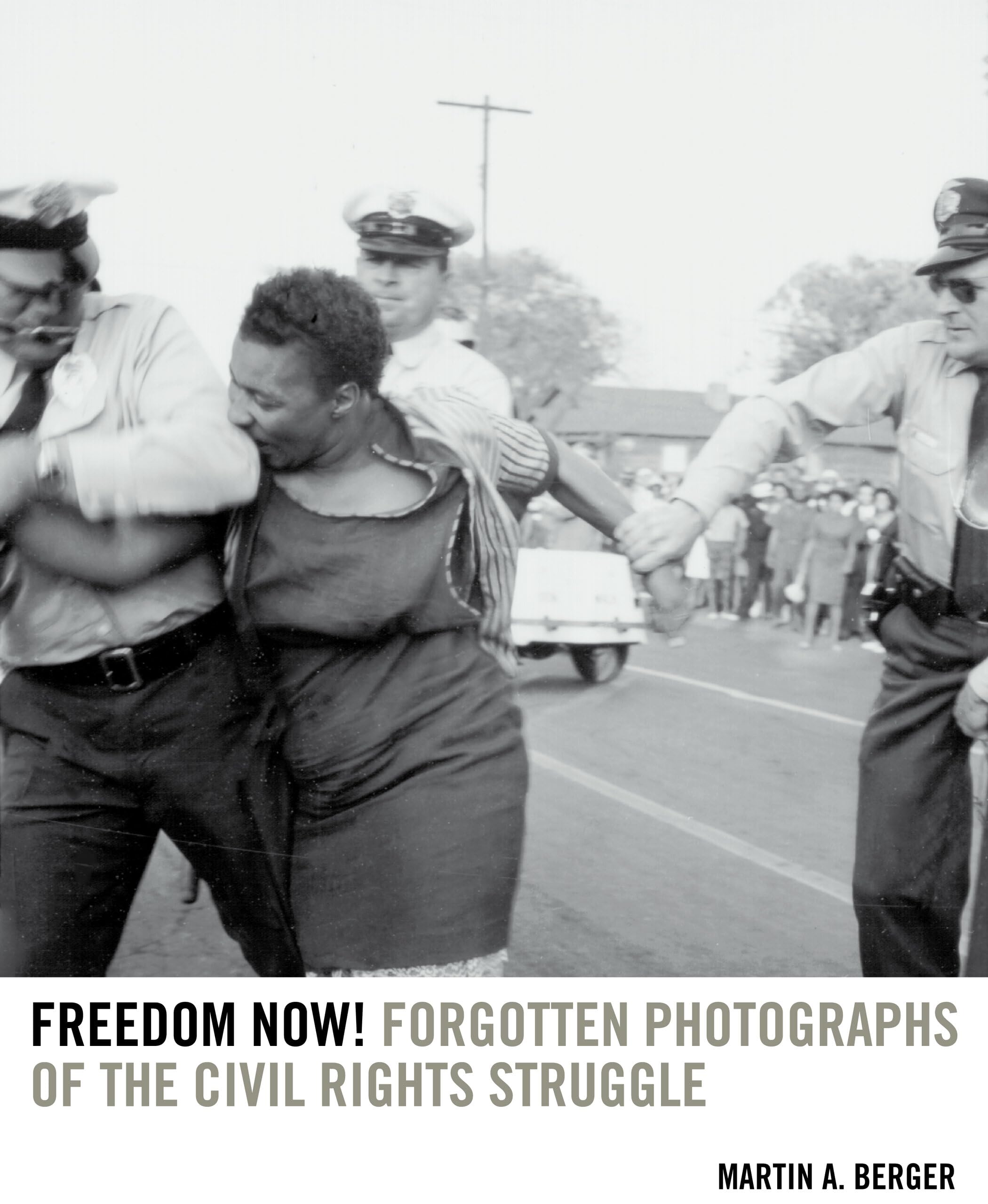 Freedom Now!: Forgotten Photographs Of The Civil Rights Struggle