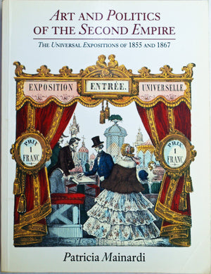 Art And Politics Of The Second Empire: The Universal Expositions Of 1855 And 1867,New