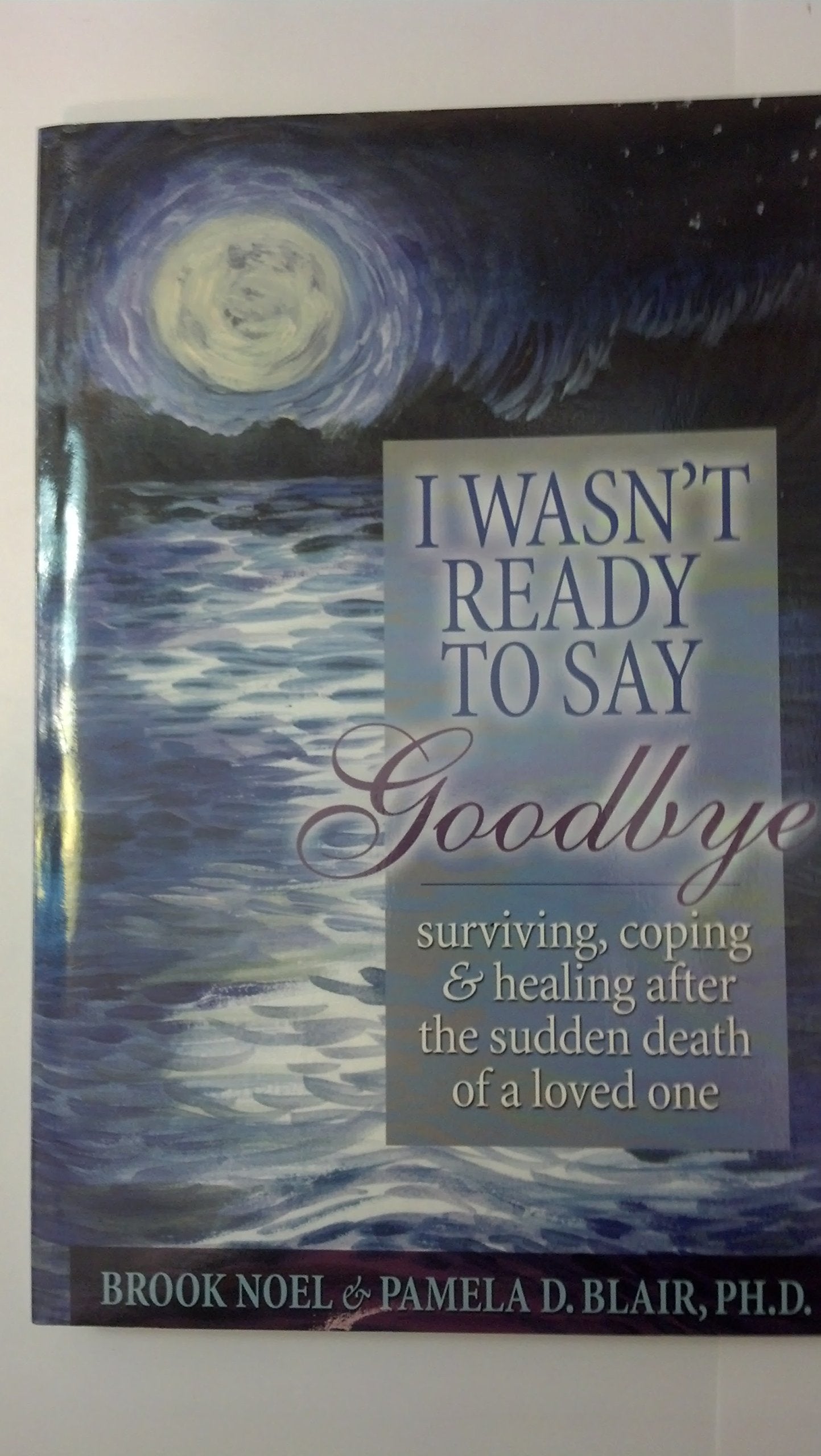 I Wasn't Ready to Say Goodbye: Surviving, Coping and Healing After the Death of a Loved One,Used