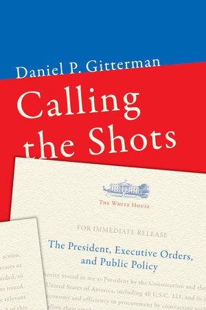 Calling The Shots: The President, Executive Orders, And Public Policy,Used