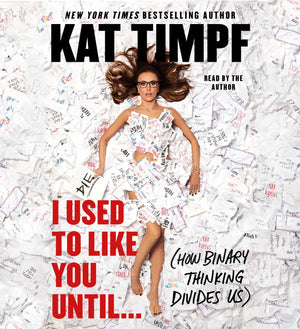I Used to Like You Until...: (How Binary Thinking Divides Us),New