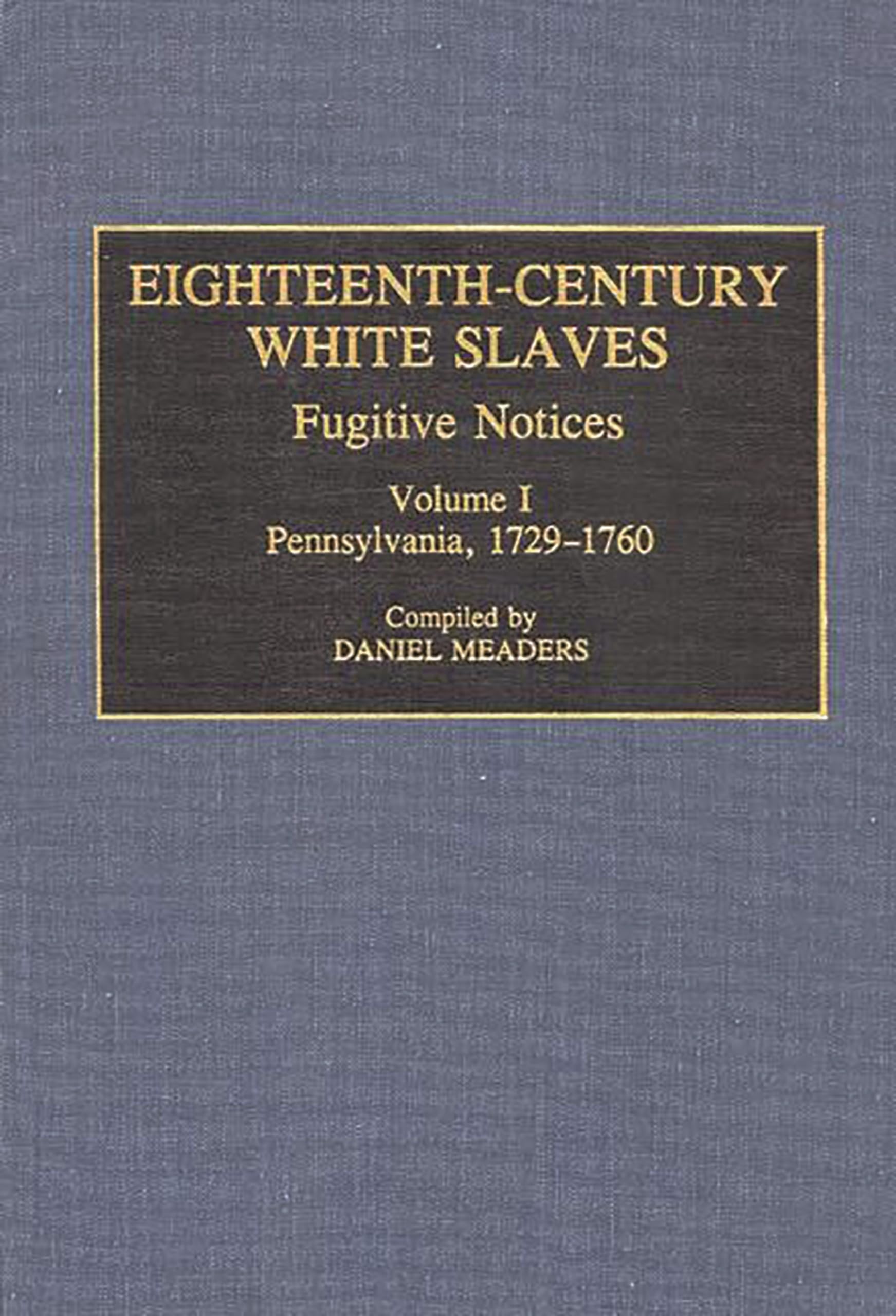EighteenthCentury White Slaves: Fugitive Notices; Volume I, Pennsylvania, 17291760 (Documentary Reference Collections),Used