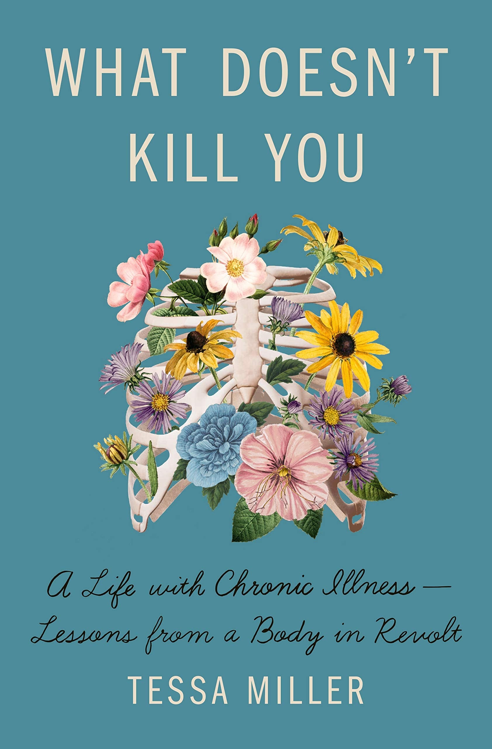 What Doesn't Kill You: A Life with Chronic Illness  Lessons from a Body in Revolt,New