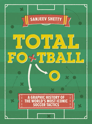 Total Football  A Graphic History Of The Worlds Most Iconic Soccer Tactics: The Evolution Of Football Formations And Plays