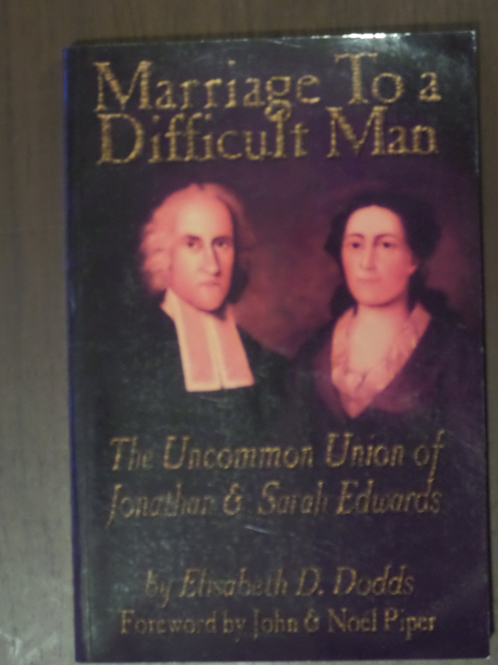 Marriage To A Difficult Man: The Uncommon Union Of Jonathan & Sarah Edwards,Used
